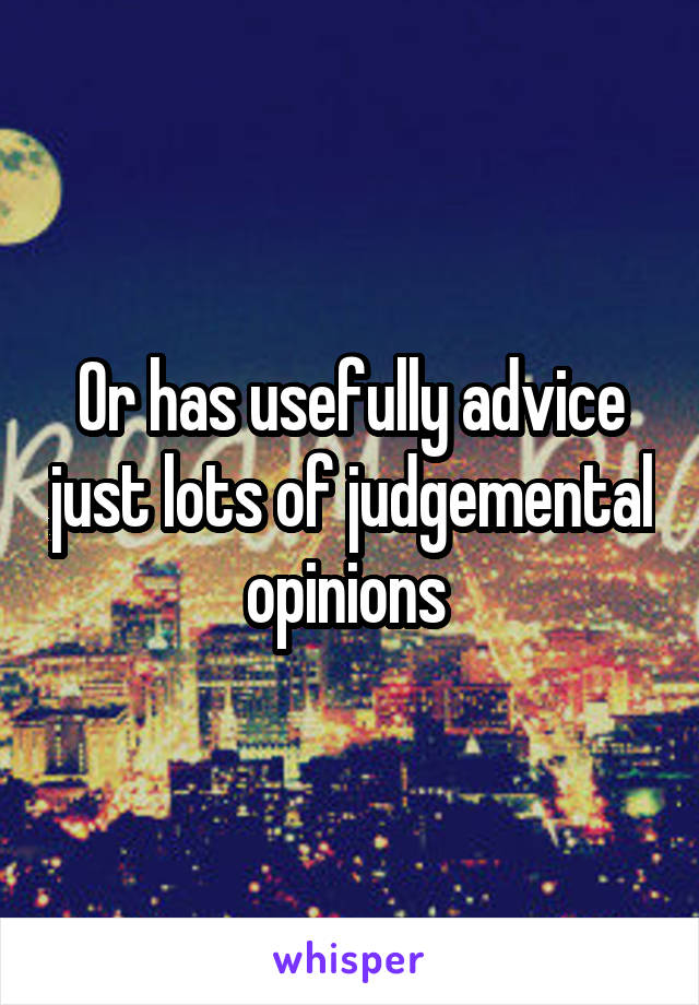 Or has usefully advice just lots of judgemental opinions 
