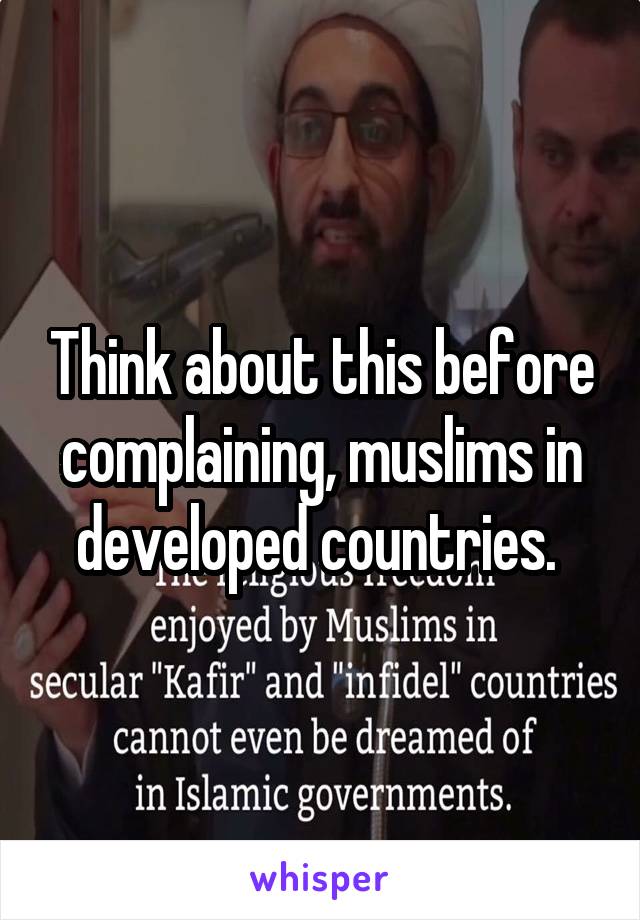 Think about this before complaining, muslims in developed countries. 