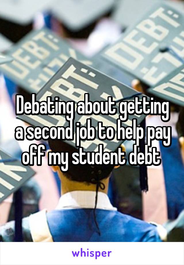 Debating about getting a second job to help pay off my student debt 