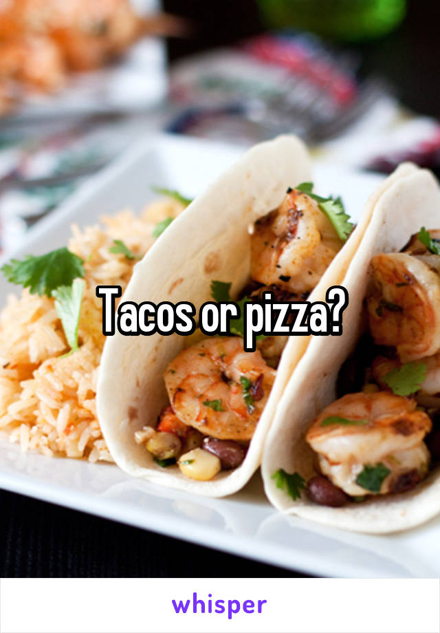 Tacos or pizza?