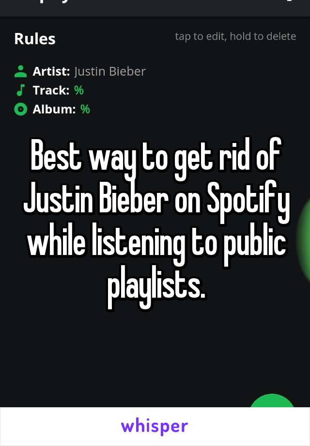 Best way to get rid of Justin Bieber on Spotify while listening to public playlists.