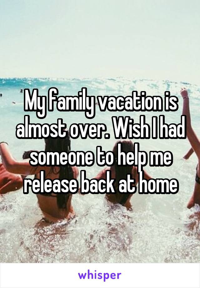 My family vacation is almost over. Wish I had someone to help me release back at home