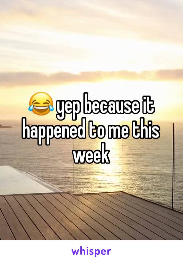 😂 yep because it happened to me this week