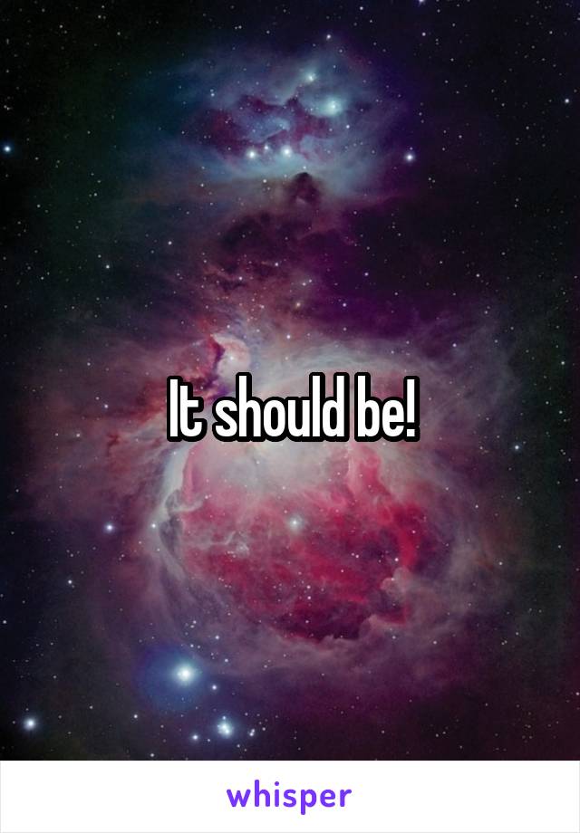 It should be!
