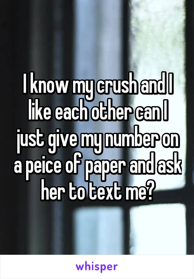I know my crush and I like each other can I just give my number on a peice of paper and ask her to text me?