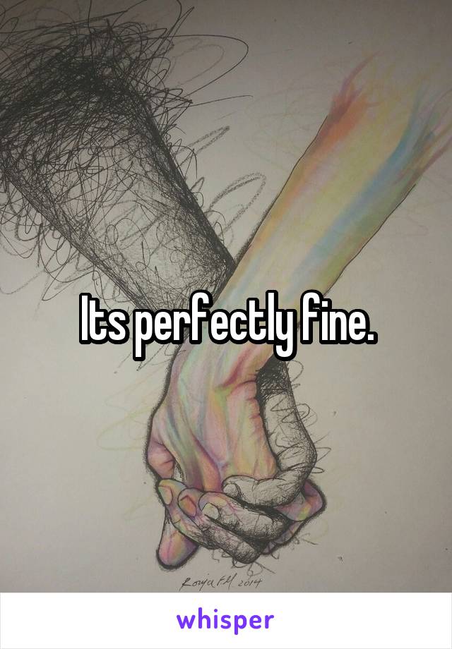 Its perfectly fine.