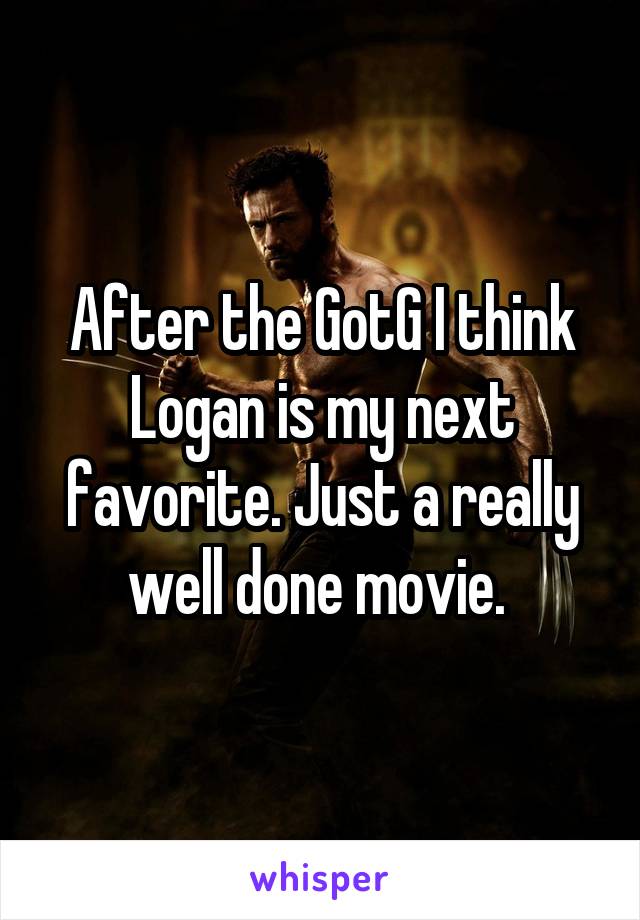 After the GotG I think Logan is my next favorite. Just a really well done movie. 