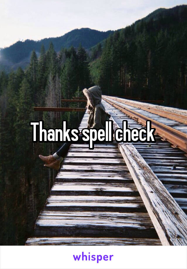 Thanks spell check 