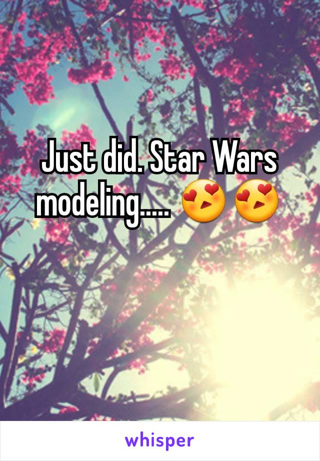 Just did. Star Wars modeling..... 😍😍