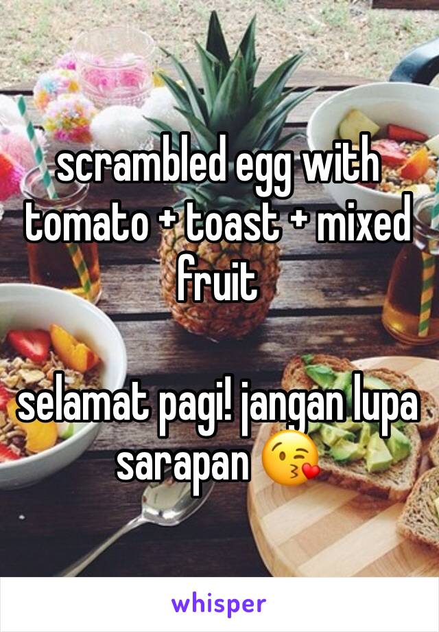 scrambled egg with tomato + toast + mixed fruit

selamat pagi! jangan lupa sarapan 😘