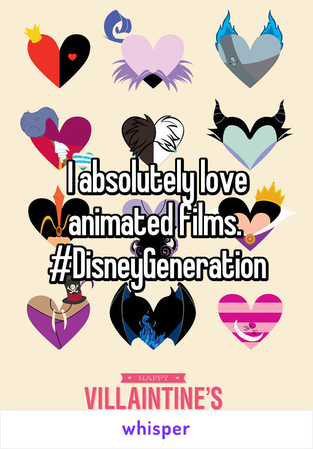 I absolutely love animated films. 
#DisneyGeneration