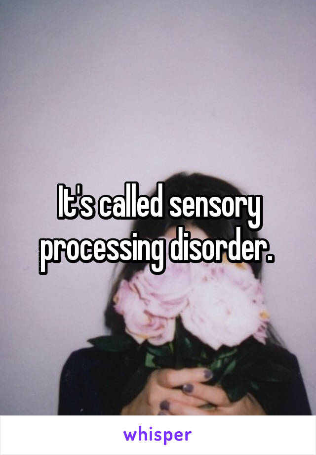 It's called sensory processing disorder. 