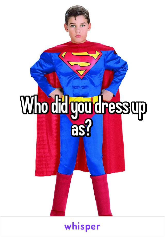 Who did you dress up as? 