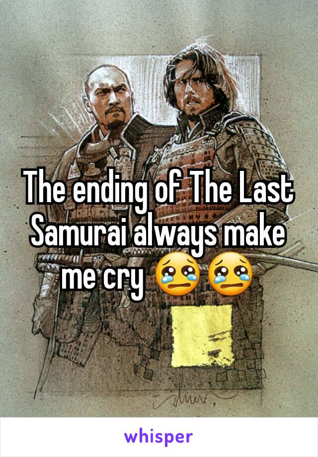 The ending of The Last Samurai always make me cry 😢😢