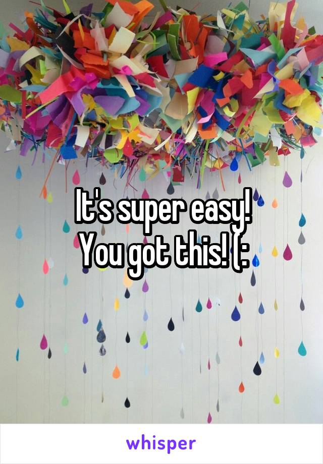 It's super easy!
You got this! (: