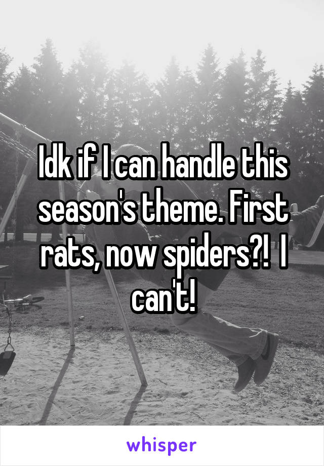 Idk if I can handle this season's theme. First rats, now spiders?!  I can't!