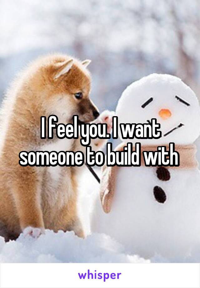 I feel you. I want someone to build with 