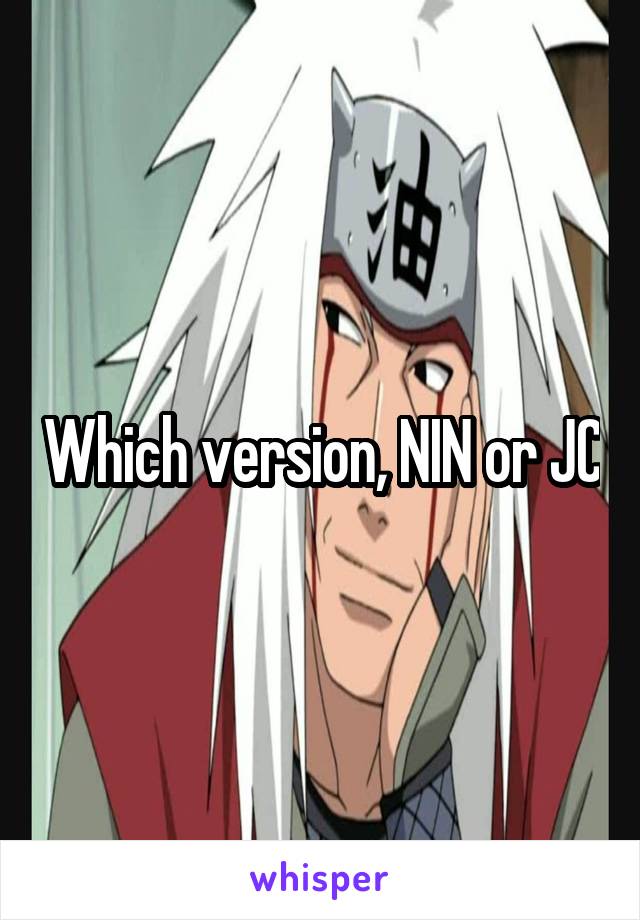 Which version, NIN or JC