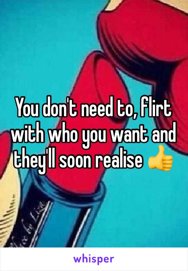 You don't need to, flirt with who you want and they'll soon realise 👍