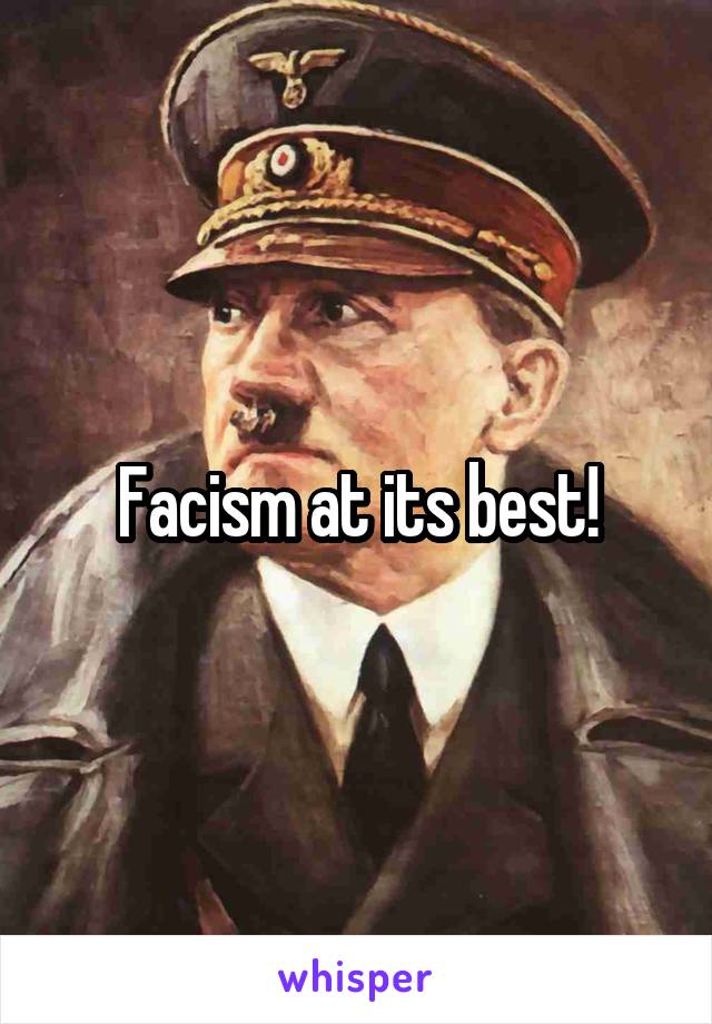 Facism at its best!