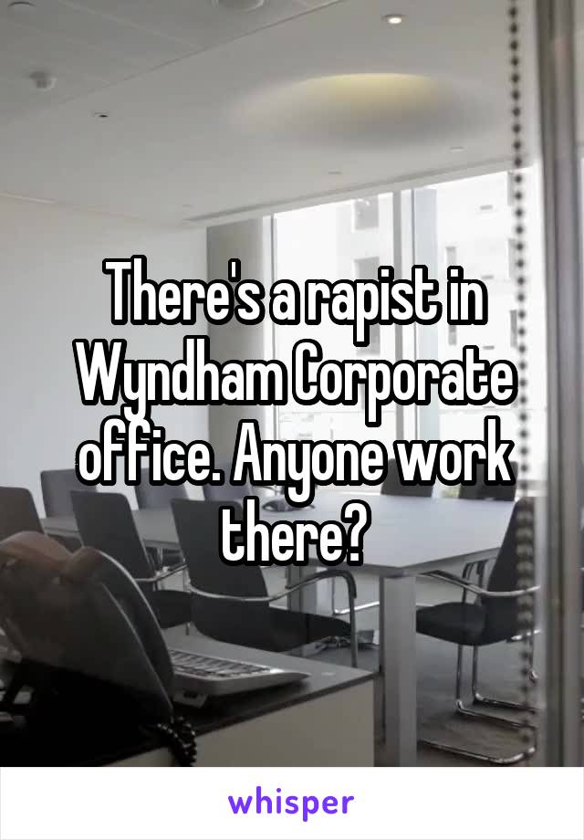 There's a rapist in Wyndham Corporate office. Anyone work there?