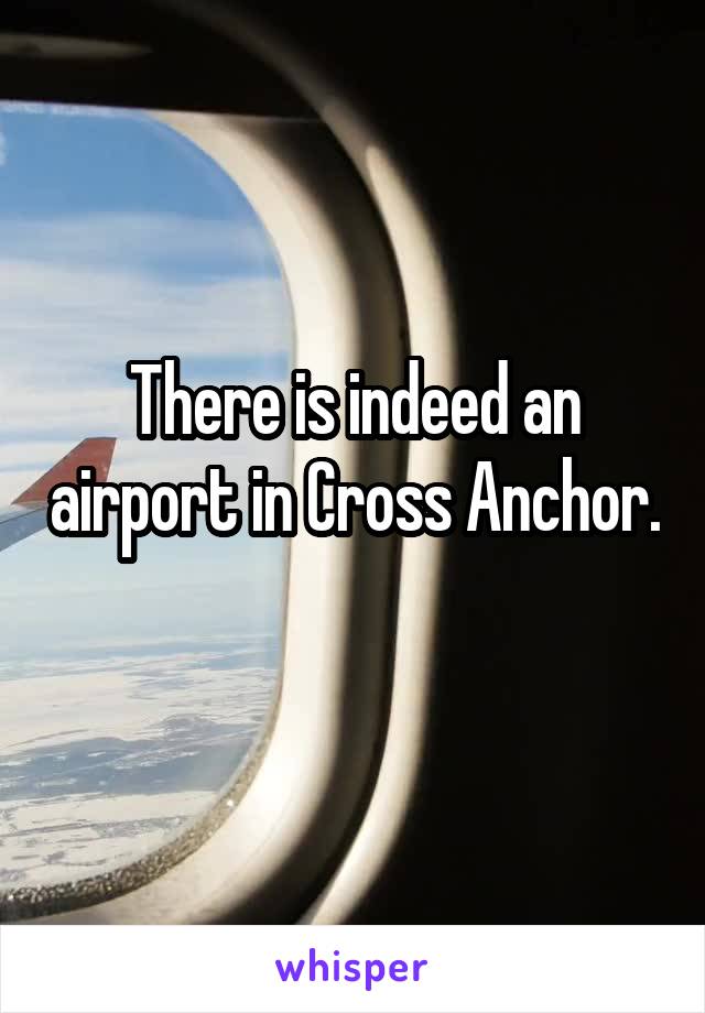There is indeed an airport in Cross Anchor. 