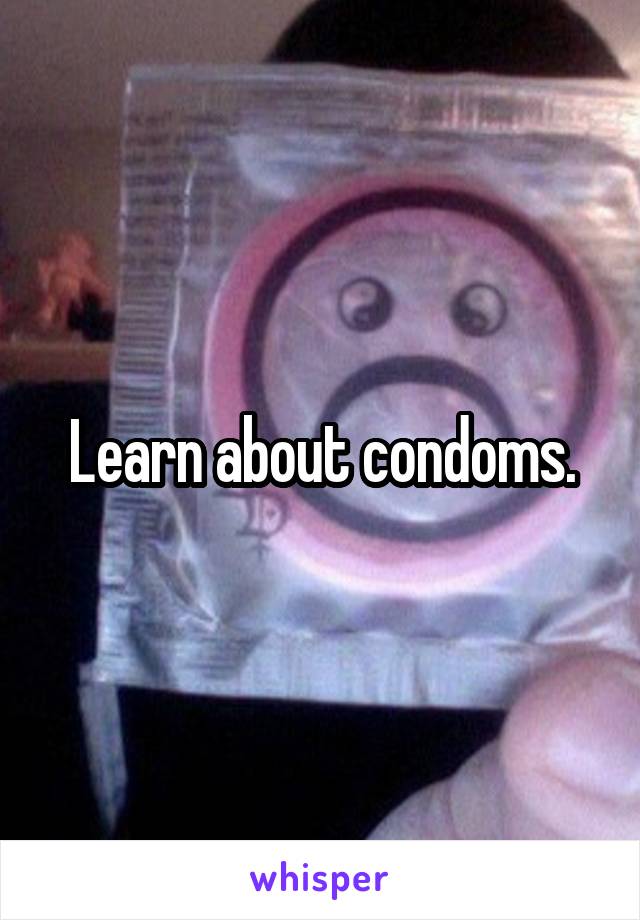 Learn about condoms.