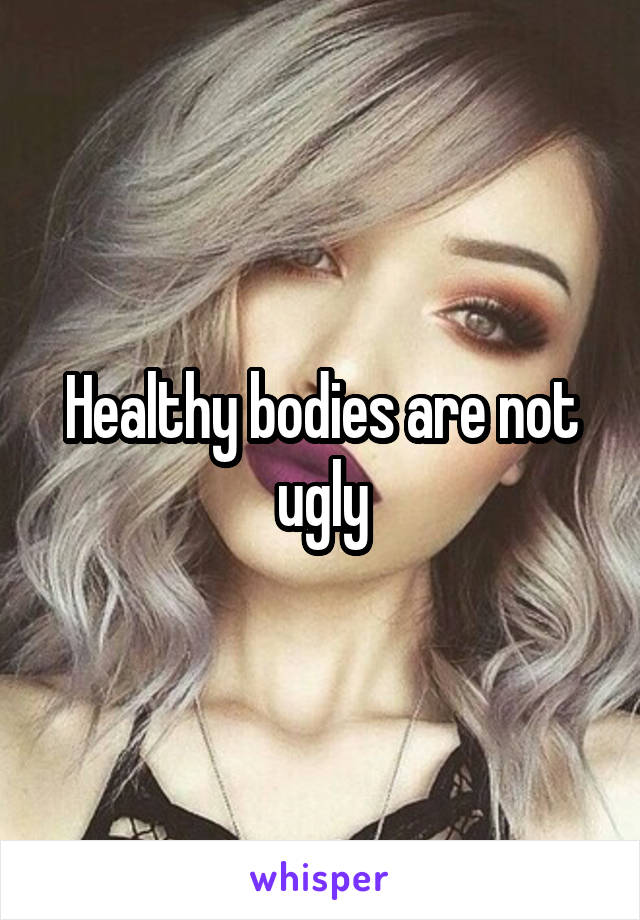 Healthy bodies are not ugly