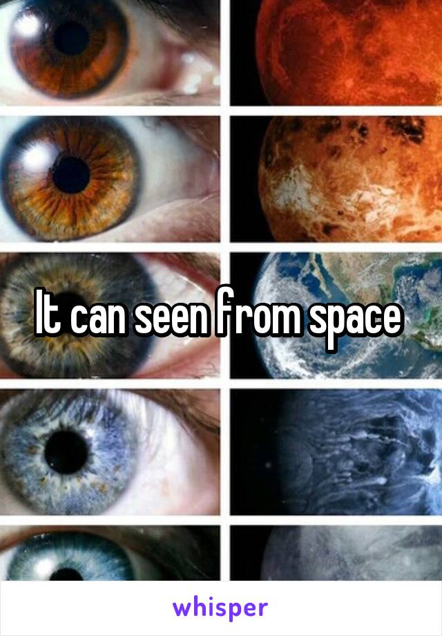 It can seen from space 