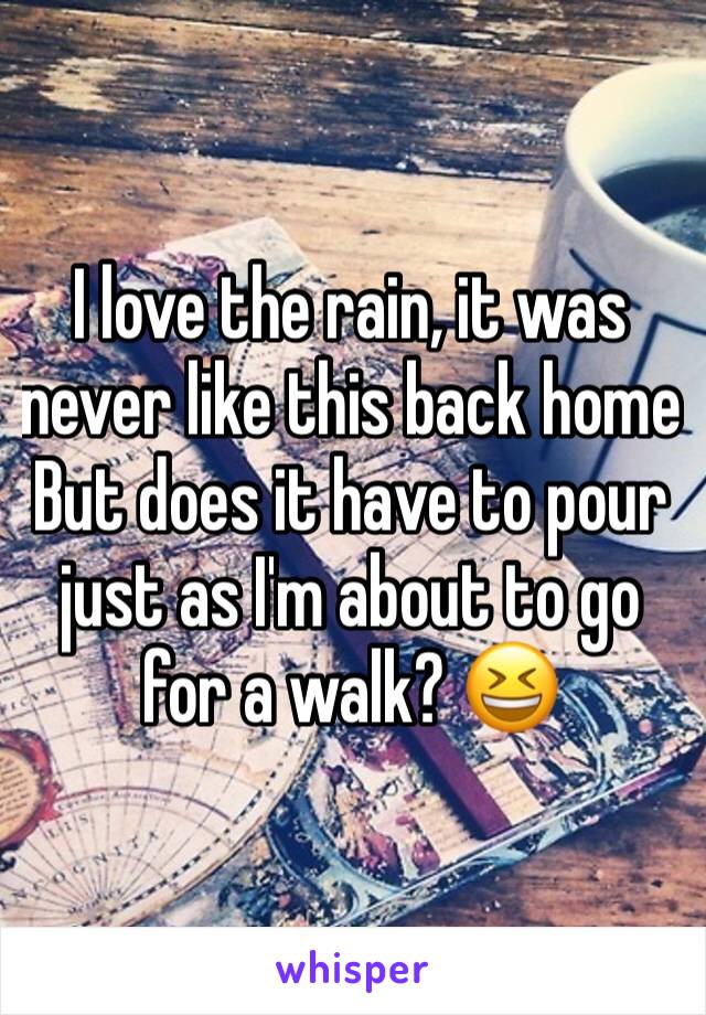 I love the rain, it was never like this back home   But does it have to pour just as I'm about to go for a walk? 😆
