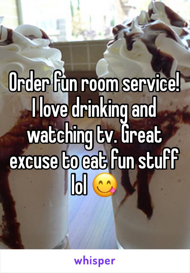 Order fun room service! 
I love drinking and watching tv. Great excuse to eat fun stuff lol 😋