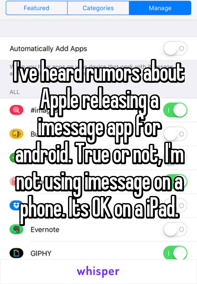 I've heard rumors about Apple releasing a imessage app for android. True or not, I'm not using imessage on a phone. Its OK on a iPad.