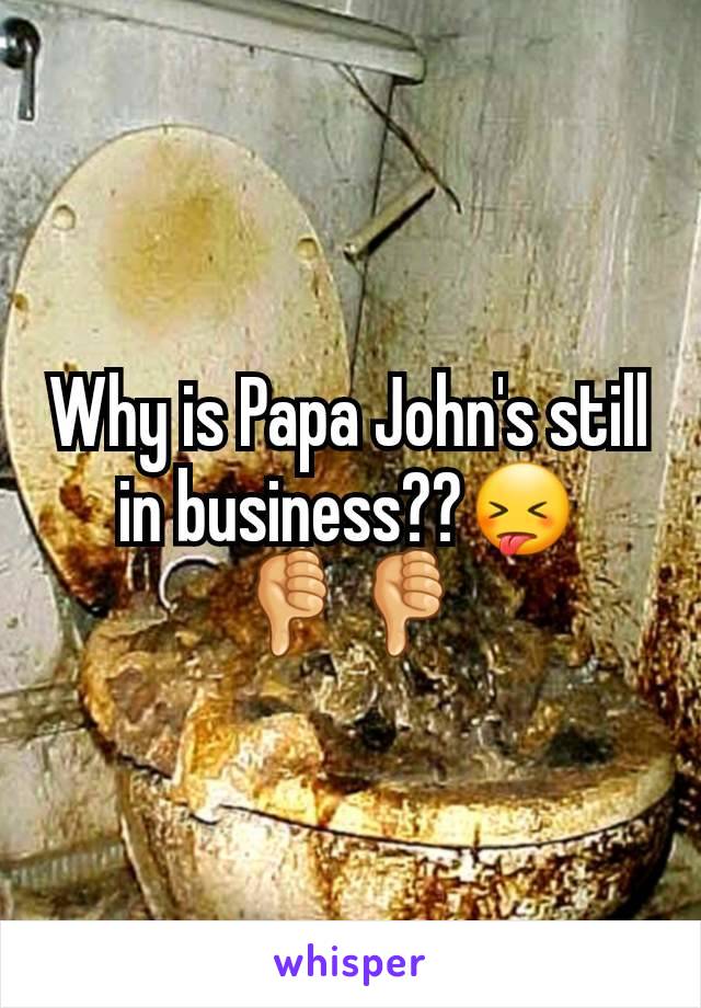 Why is Papa John's still in business??😝
👎👎