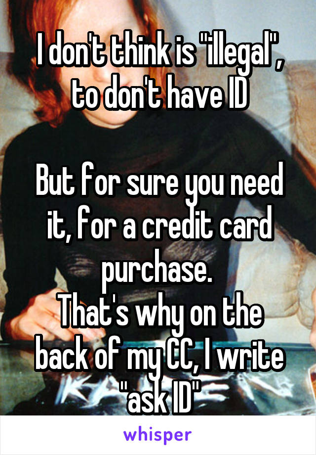 I don't think is "illegal", to don't have ID

But for sure you need it, for a credit card purchase. 
That's why on the back of my CC, I write "ask ID"