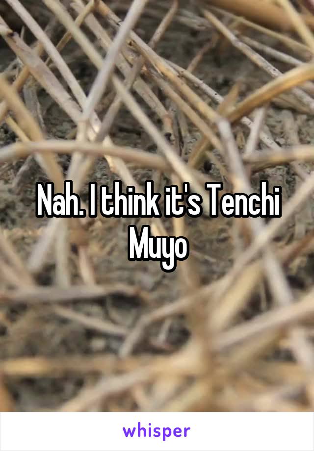 Nah. I think it's Tenchi Muyo