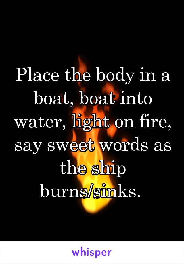 Place the body in a boat, boat into water, light on fire, say sweet words as the ship burns/sinks. 