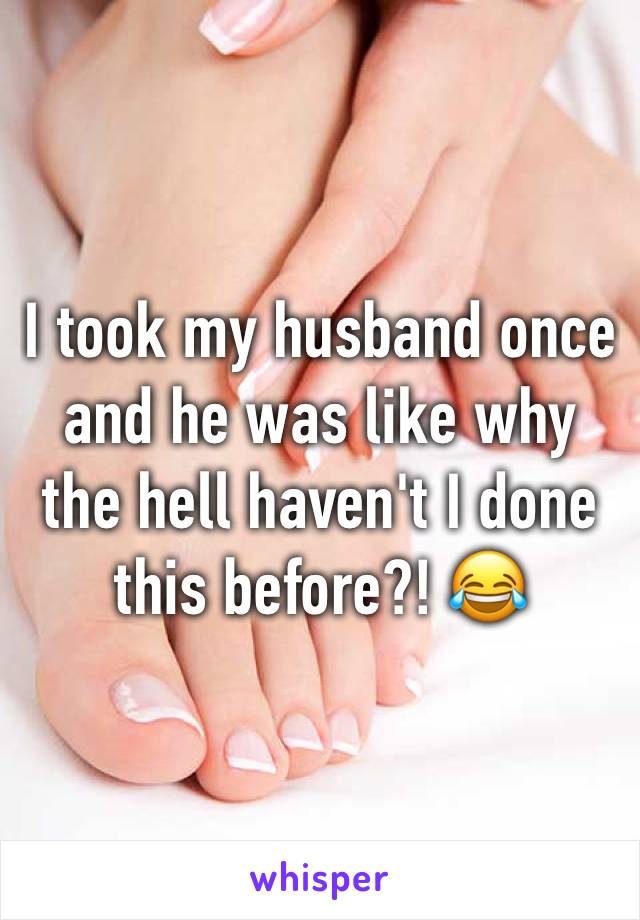I took my husband once and he was like why the hell haven't I done this before?! 😂