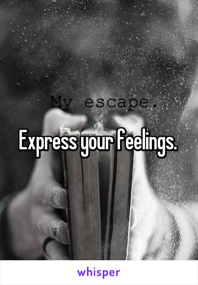 Express your feelings. 