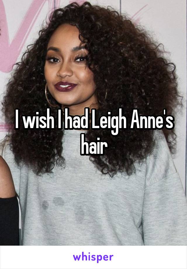 I wish I had Leigh Anne's hair