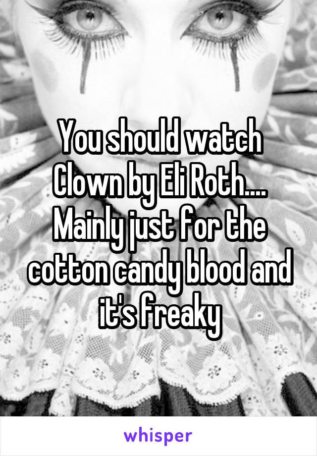You should watch Clown by Eli Roth.... Mainly just for the cotton candy blood and it's freaky