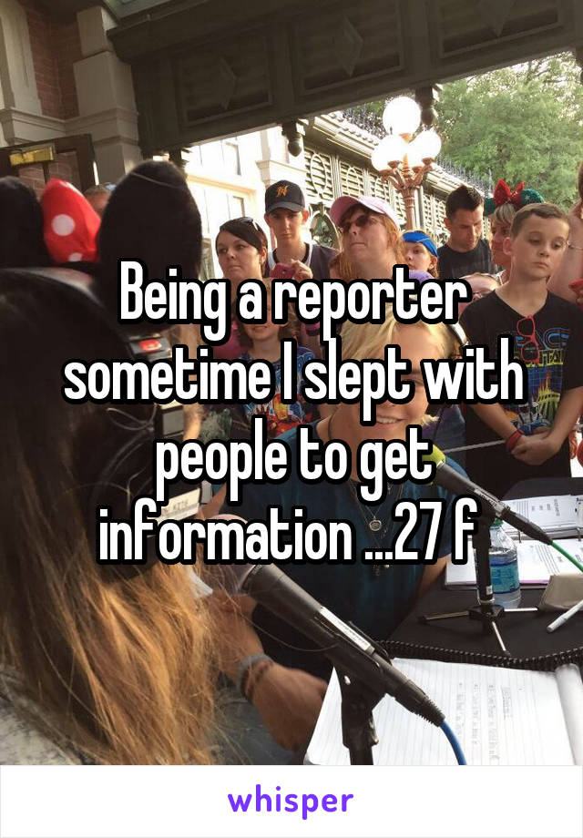 Being a reporter sometime I slept with people to get information ...27 f 