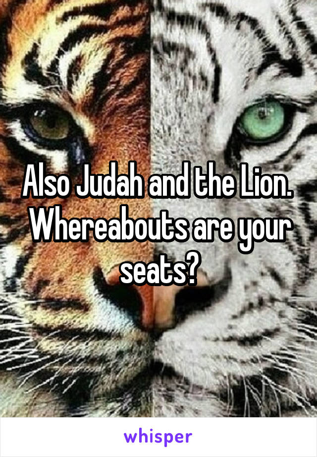 Also Judah and the Lion. 
Whereabouts are your seats?