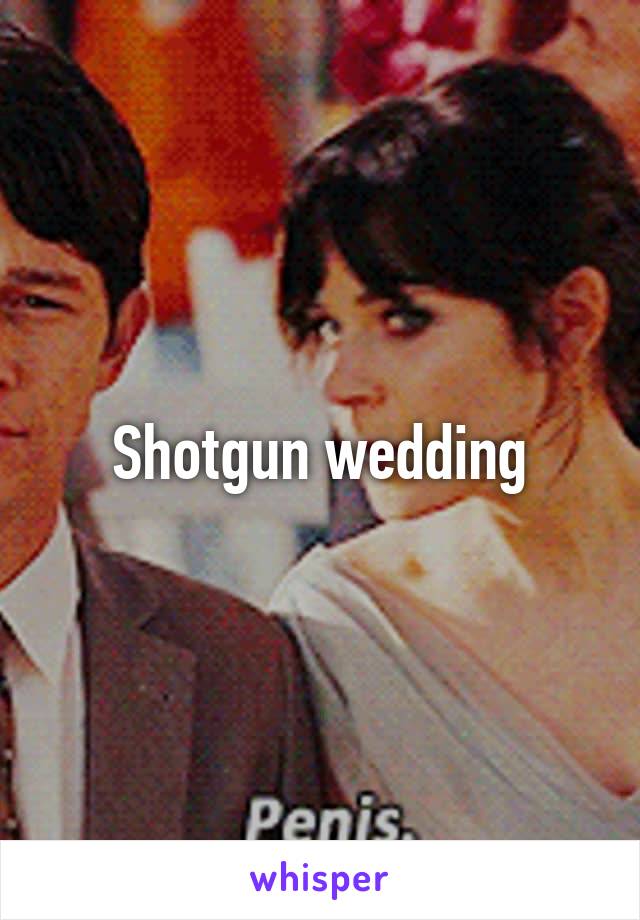 Shotgun wedding