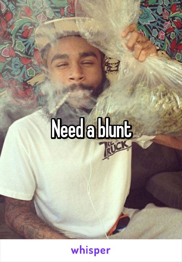 Need a blunt