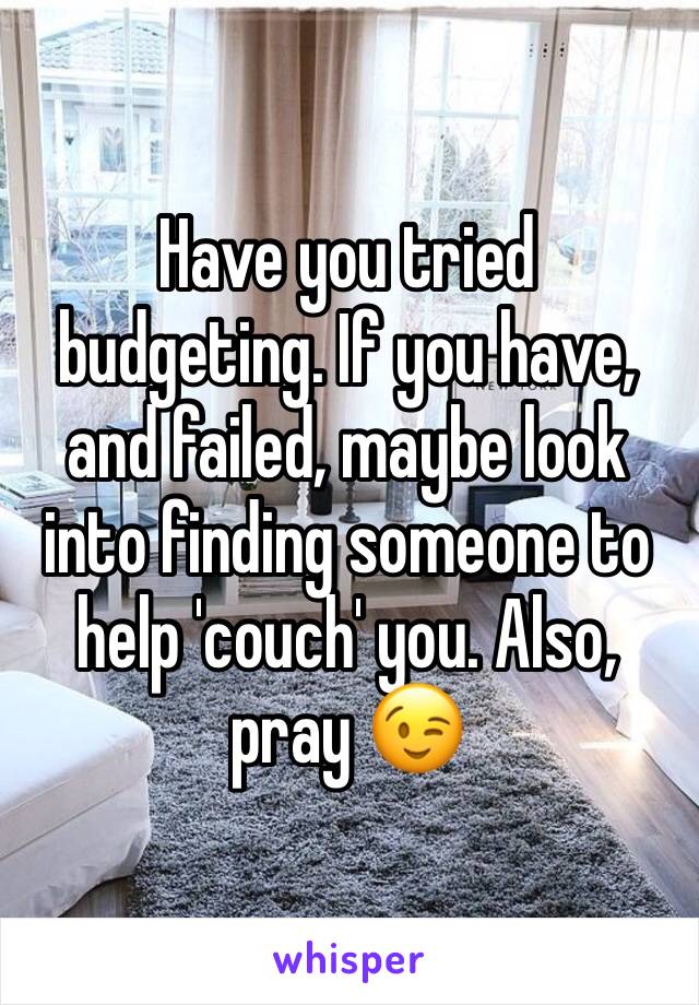 Have you tried budgeting. If you have, and failed, maybe look into finding someone to help 'couch' you. Also, pray 😉