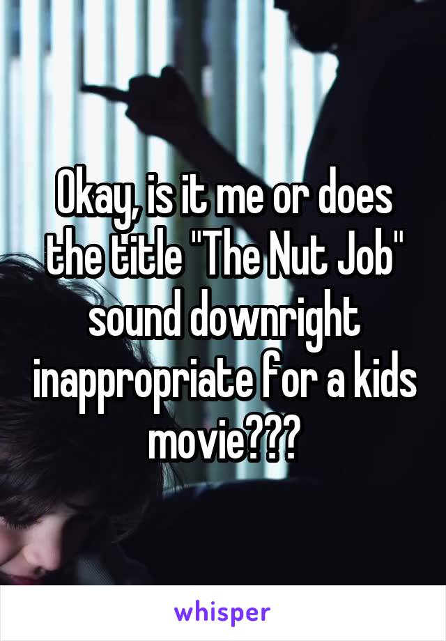 Okay, is it me or does the title "The Nut Job" sound downright inappropriate for a kids movie???