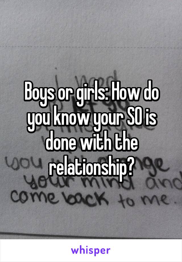 Boys or girls: How do you know your SO is done with the relationship?