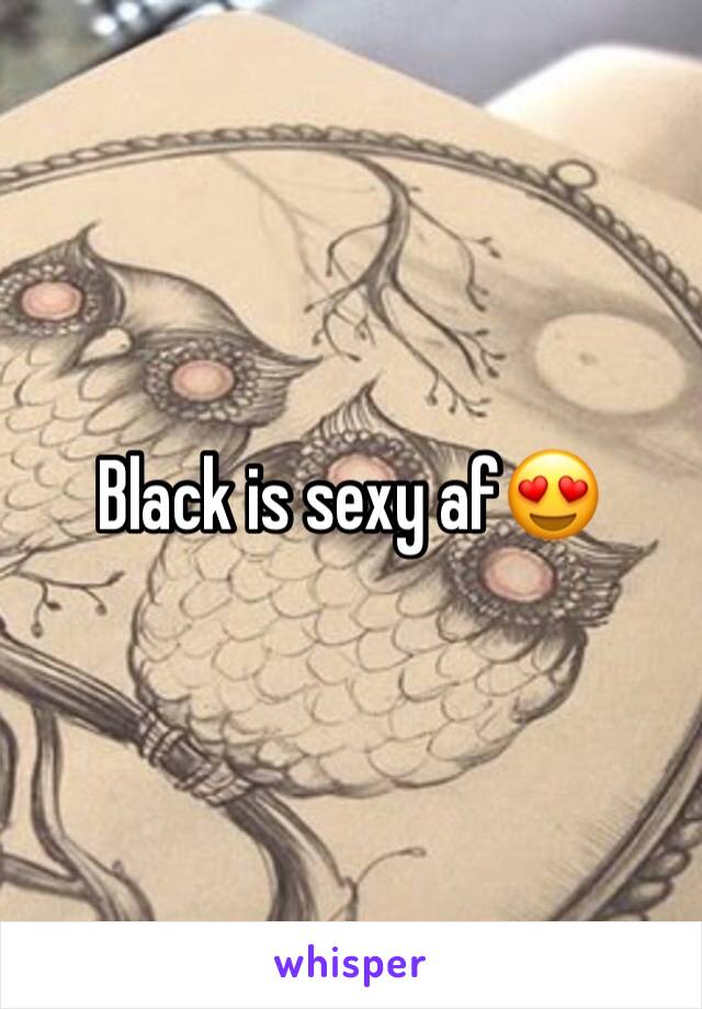 Black is sexy af😍