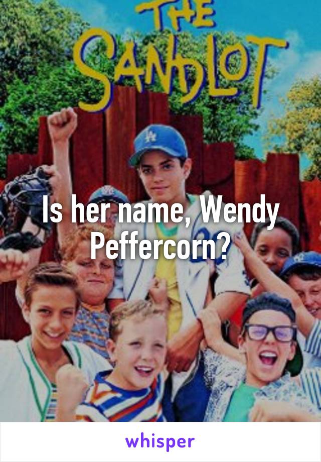 Is her name, Wendy Peffercorn?
