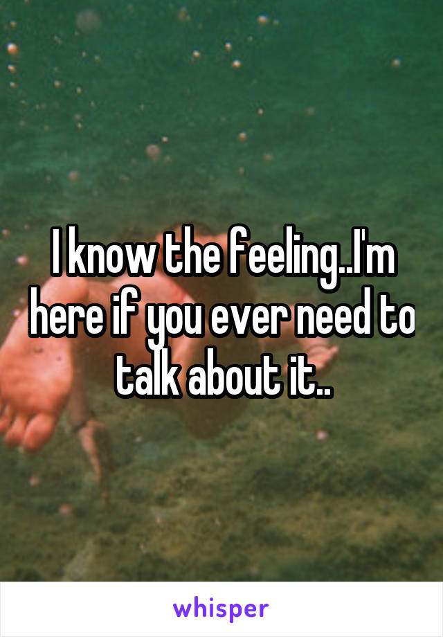 I know the feeling..I'm here if you ever need to talk about it..